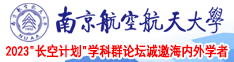 大肚子骚逼被大鸡巴操视频南京航空航天大学2023“长空计划”学科群论坛诚邀海内外学者